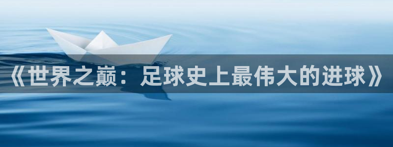 世界杯赛程表2026：《世界之巅：足球史上最伟大的进球》